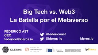 FEDERICO AST
CEO
federico@kleros.io kleros.io
Big Tech vs. Web3
La Batalla por el Metaverso
@federicoast
@kleros_io
 