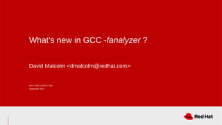 David Malcolm <dmalcolm@redhat.com>
What’s new in GCC -fanalyzer ?
GNU Tools Cauldron 2022
September 2022
 