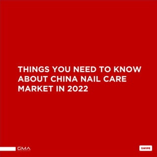 THINGS YOU NEED TO KNOW
ABOUT CHINA NAIL CARE
MARKET IN 2022
SWIPE
 