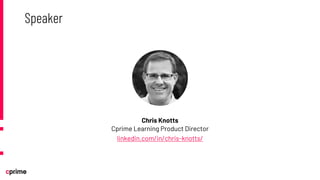 Chris Knotts
Cprime Learning Product Director
linkedin.com/in/chris-knotts/
Speaker
 
