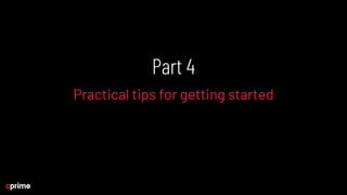 Part 4
Practical tips for getting started
 