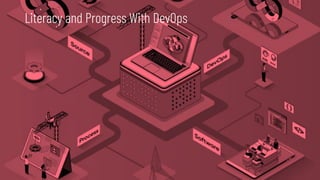 Literacy and Progress With DevOps
 