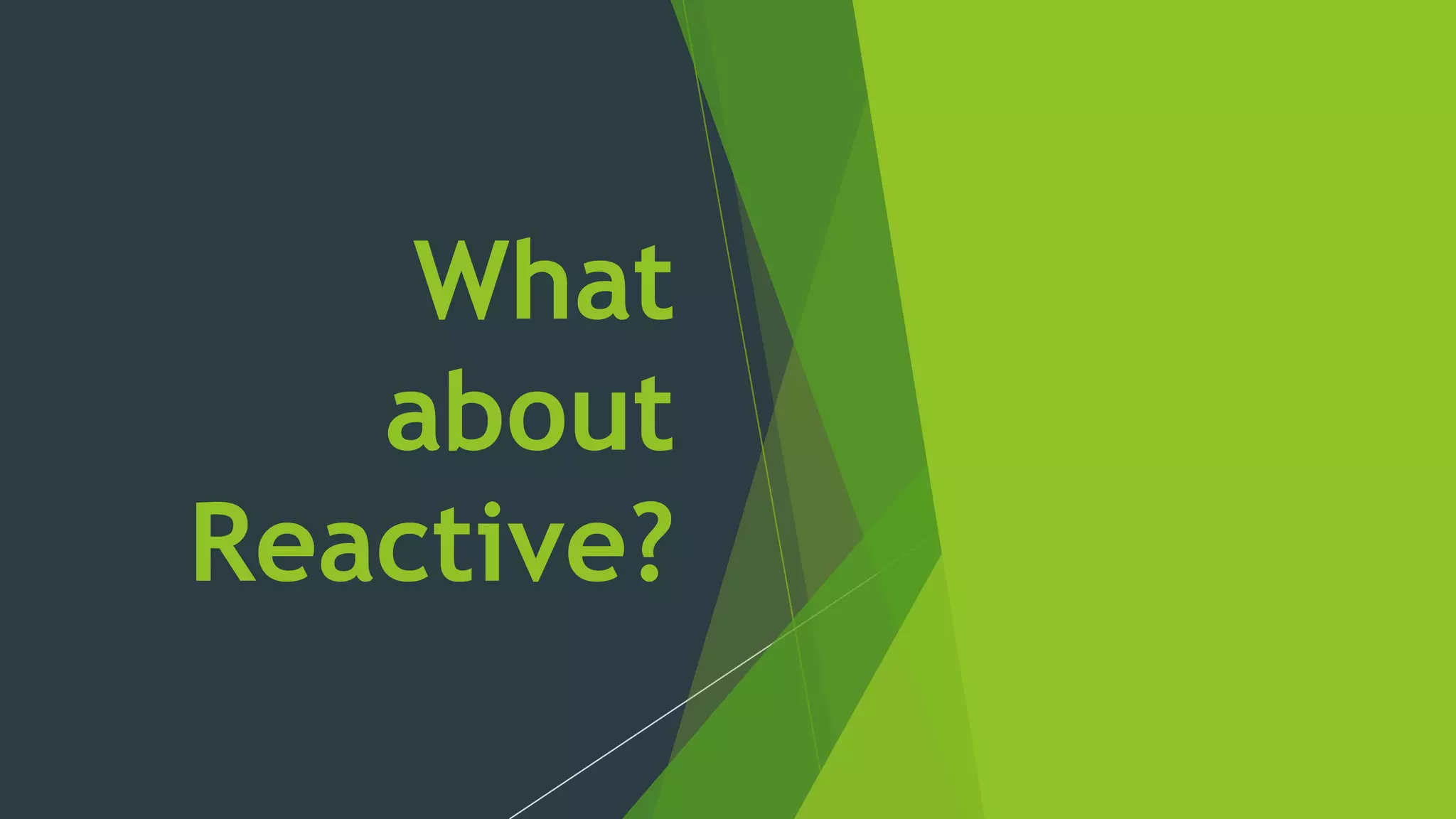 What
about
Reactive?
 