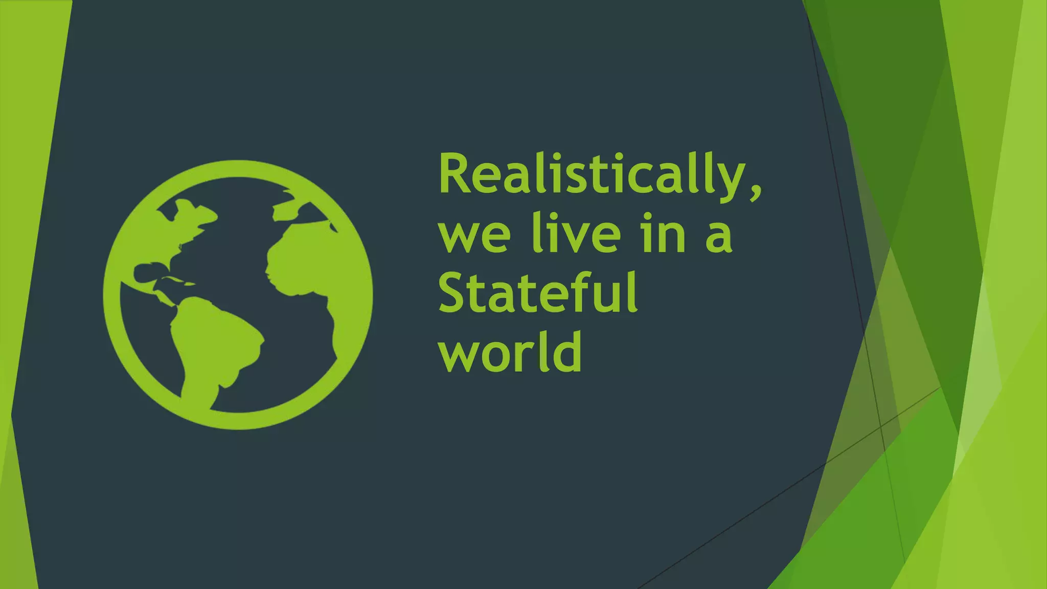 Realistically,
we live in a
Stateful
world
 