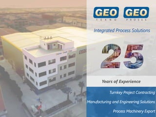 Years of Experience
Turnkey Project Contracting
Manufacturing and Engineering Solutions
Process Machinery Export
Integrated Process Solutions
1
 