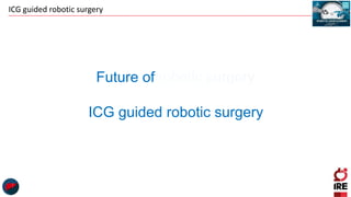 ICG guided robotic surgery
Future of robotic surgery
ICG guided robotic surgery
Future of robotic surgery
ICG guided robotic surgery
 