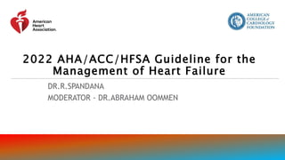 DR.R.SPANDANA
MODERATOR - DR.ABRAHAM OOMMEN
2022 AHA/ACC/HFSA Guideline for the
Management of Heart Failure
 