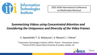 Summarizing Videos using Concentrated Attention and
Considering the Uniqueness and Diversity of the Video Frames
E. Aposto...