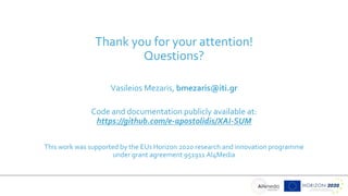 Thank you for your attention!
Questions?
Vasileios Mezaris, bmezaris@iti.gr
Code and documentation publicly available at:
https://github.com/e-apostolidis/XAI-SUM
This work was supported by the EUs Horizon 2020 research and innovation programme
under grant agreement 951911 AI4Media
 