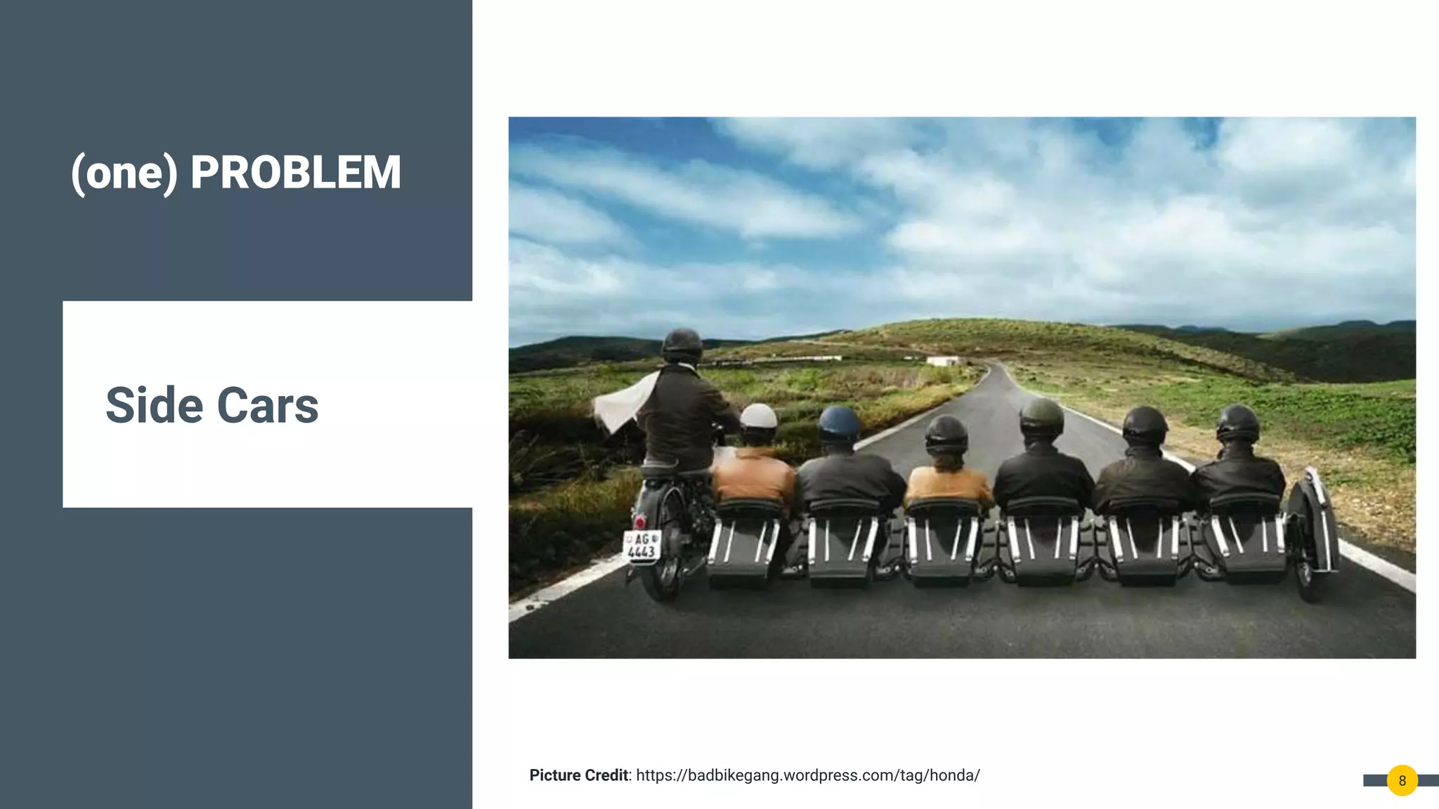 (one) PROBLEM
Side Cars
8
Picture Credit: https://badbikegang.wordpress.com/tag/honda/
 