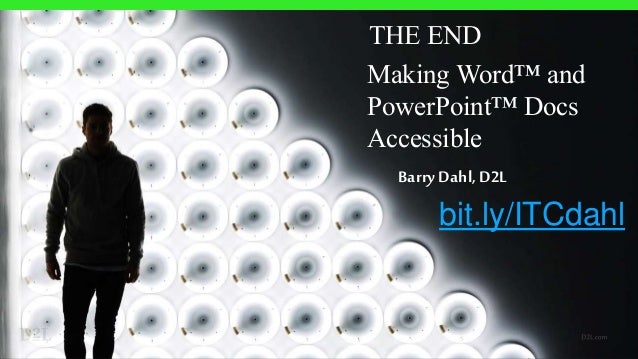 THE END
Making Word™ and
PowerPoint™ Docs
Accessible
Barry Dahl, D2L
bit.ly/ITCdahl
 