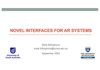 NOVEL INTERFACES FOR AR SYSTEMS
Mark Billinghurst
mark.billinghurst@unisa.edu.au
September 2022
 