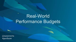 Real-World
Performance Budgets
@tameverts
#perfnow
 