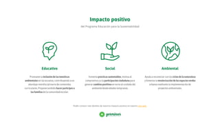 Impacto positivo
Educativo
Promuevelainclusióndelastemáticas
ambientalesenlasescuelas,contribuyendoaun
abordajeinterdisciplinariodecontenidos
curriculares.Proponetambiénhacerpartícipesa
lasfamiliasdelacomunidadescolar.
Social
Fomentaprácticassustentables,motivaal
compromisoyalaparticipaciónciudadanapara
generarcambiospositivosentornoalcuidadodel
ambientedesdeedadestempranas.
Ambiental
Ayudaareconectarconlosciclosdelanaturaleza
yfomentalarevalorizacióndelosespaciosverdes
urbanosmediantelaimplementaciónde
proyectosambientales.
del Programa Educación para la Sustentabilidad
Texto aclaración pie / Lorem Ipsum is simply dummy text of the printing and typesetting industry. Lorem Ipsum has been the industry's standard dummy text ever since the 1500s.
Podés conocer más detalles de nuestros impacto positivo en nuestro sitio web.
 