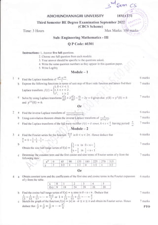 -*e,* c:
18
Instructions: 1. Answer five full questions.
2. Choose one fulI question from each module'
3. Your answer should be specific to the questions asked.
4. Write the same question numbers as they appear in this question paper.
5' write LegibtY
Modute - 1
Find the Laplace transform
"f
9:}]
Express the following functions in tems of unit step of Heal'i side function and hence find their
11,0<r<L
Lapiace transfonn. f(t) :,1 l, 1 < t <2 .
(r', t>2
Solve byusingLaplace transfonns
# * r# -t - 2y =0 given that y(0) : y1(6) : 0
and y77 (0) : 6.
Or
Find the inverse Laplace transform of ,*rfu.
Using convolution theorern obtain the inverse Laplace transform or
ffi.
FindtheLaplacetransformofthefullwaverecffierf(t)=Estnwt,0<t<lhavingperiod
Module - 2
t',
'
Find the Fourier series for the function T ,, 0 ( x < 2n . Hence deduce that
-: a - -T......
Third
Time: 3 Hours
ADICHUNCHANAGI RI UNIVERSITY
Semester BE Degree Examination September
(CBCS Scheme)
Max
Sub: Engineering Mathematics - III
Q P Code: 60301
la
b
6 marks
7 marks
7 marks
a
b
c
lt
a
6 marks
7 marks
7 marks
6 marks
7 rnarks
7 marks
6 marks
7 marks
7 marks
PTO
4357,:
Obtain the sine half range series of f(x) : {
o
3
lx- In
4
c Determine the constant tetm and the first cosine and si
^1
t, <x< -
2
1<x<1'
2
ne terrns of Fourier series of y from the
following data
Or
4 a Obtain constant tenn and the coefficients of the first sine and cosine tenns in the Fouricr expansion
of y from the table.
Findthe cosine haif range series of f(x) = x.sinxin 0 <x<n. Deduce that
111n-2222n
:_' | - _...3- or 1*---+--...:-.
1.3 3.5 5.7 4 1.3 s.5 5.7 2
Sketch the graph of the flmctian f (x) = lxl in -r I x ( n and obtain its Fourier series. Hence
117ttz
deducethat -: * - * -= * "'i :
-
lz3z5z8
x0 0 45 90 135 r80 225 2'70 315
Y 2 312 I u2 0 12 I 51L
x 0 2
a
J 4 5
f(x) 9 l8 24 2B 26 20
 