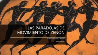 LAS PARADOJAS DE
MOVIMIENTO DE ZENÓN
JUANJO PANTORRILLA JIMÉNEZ
SAIRA SÁNCHEZ
 