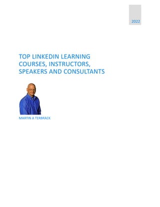 2022
TOP LINKEDIN LEARNING
COURSES, INSTRUCTORS,
SPEAKERS AND CONSULTANTS
MARTIN A TERBRACK
 