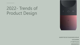 2022- Trends of
Product Design
SUBMITTED BY:TEJASHWINI KOLUR
1DC22AID08
3rd SEM M.Arch
ERGONOMICS
 