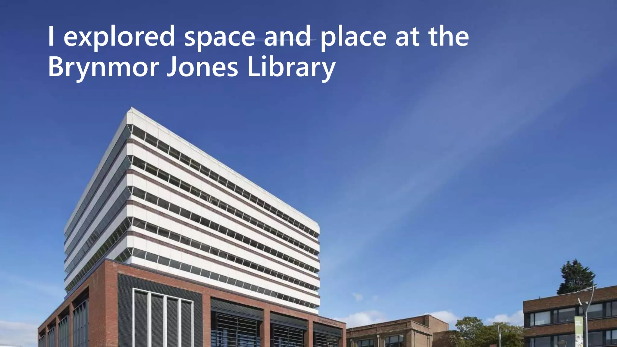 I explored space and place at the
Brynmor Jones Library
 