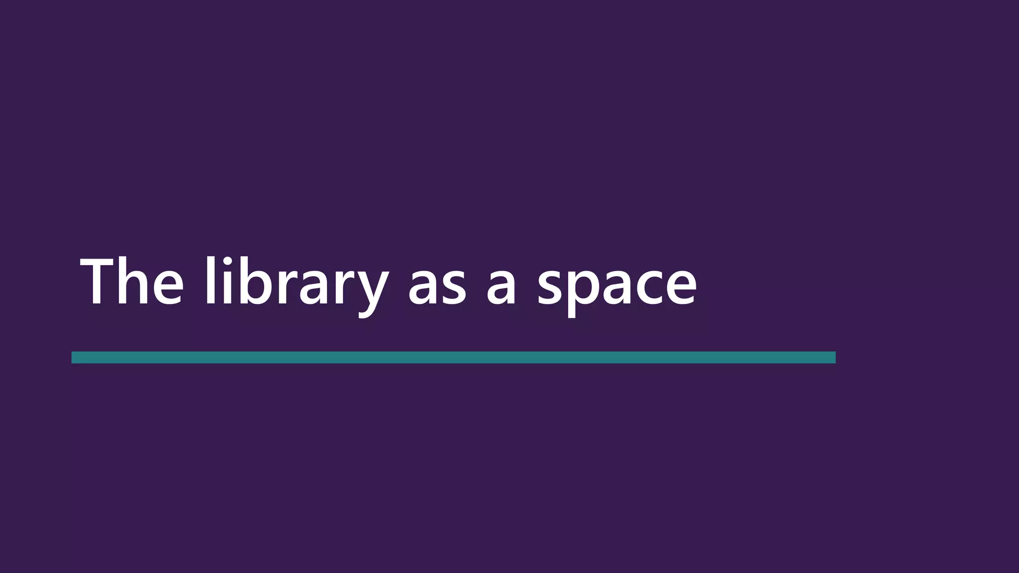 The library as a space
 