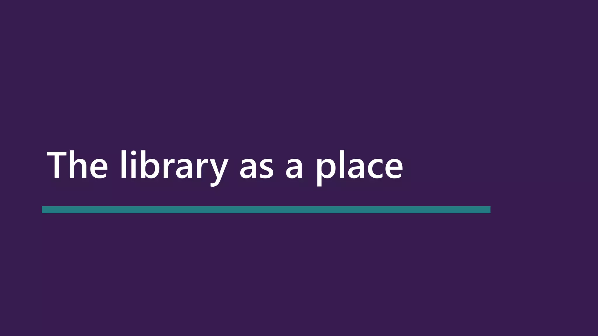 The library as a place
 
