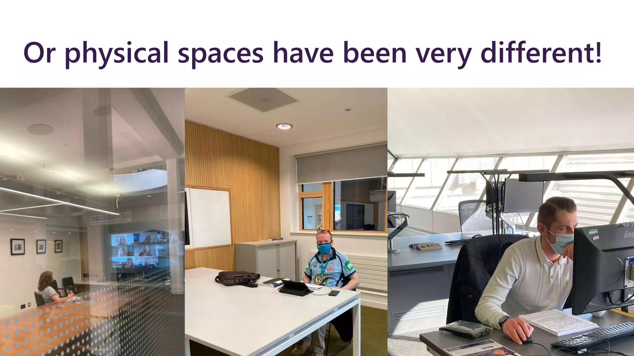 Or physical spaces have been very different!
 