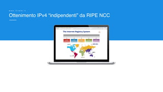 Ottenimento IPv4 “indipendenti” da RIPE NCC
w w w . i n r e t e . i t
 