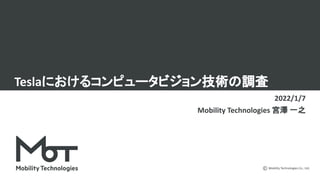 Mobility Technologies Co., Ltd.
Teslaにおけるコンピュータビジョン技術の調査
2022/1/7
Mobility Technologies 宮澤 一之
 