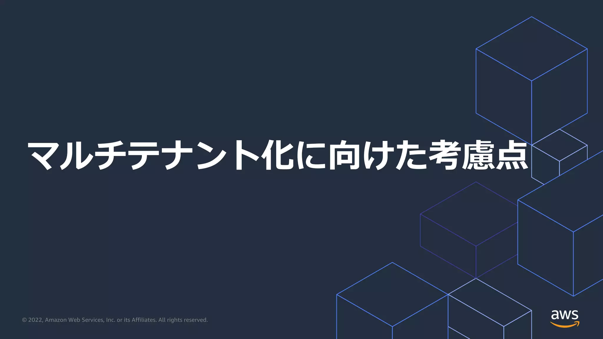 © 2022, Amazon Web Services, Inc. or its Affiliates. All rights reserved.
マルチテナント化に向けた考慮点
 