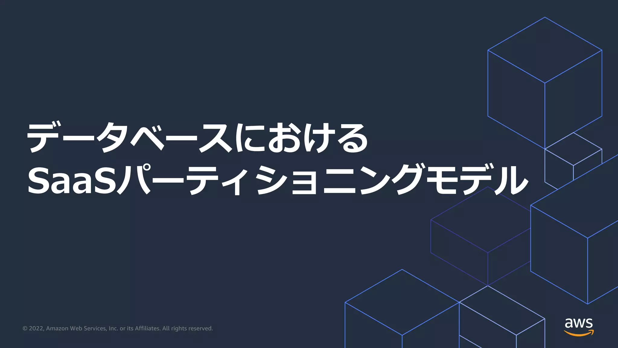 © 2022, Amazon Web Services, Inc. or its Affiliates. All rights reserved.
データベースにおける
SaaSパーティショニングモデル
 