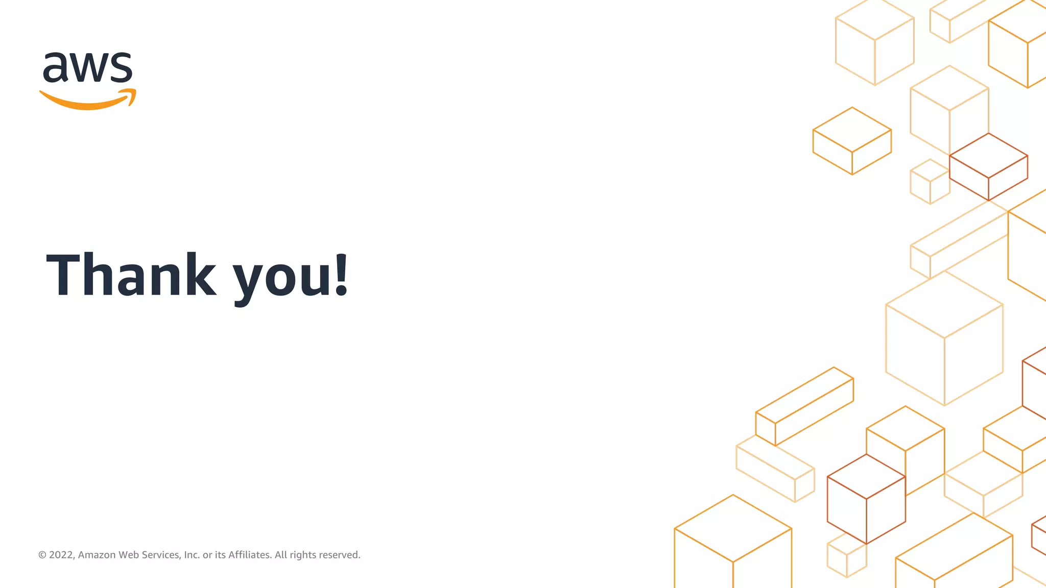 © 2022, Amazon Web Services, Inc. or its Affiliates. All rights reserved.
Thank you!
 