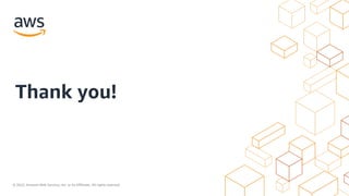 © 2022, Amazon Web Services, Inc. or its Affiliates. All rights reserved.
Thank you!
 