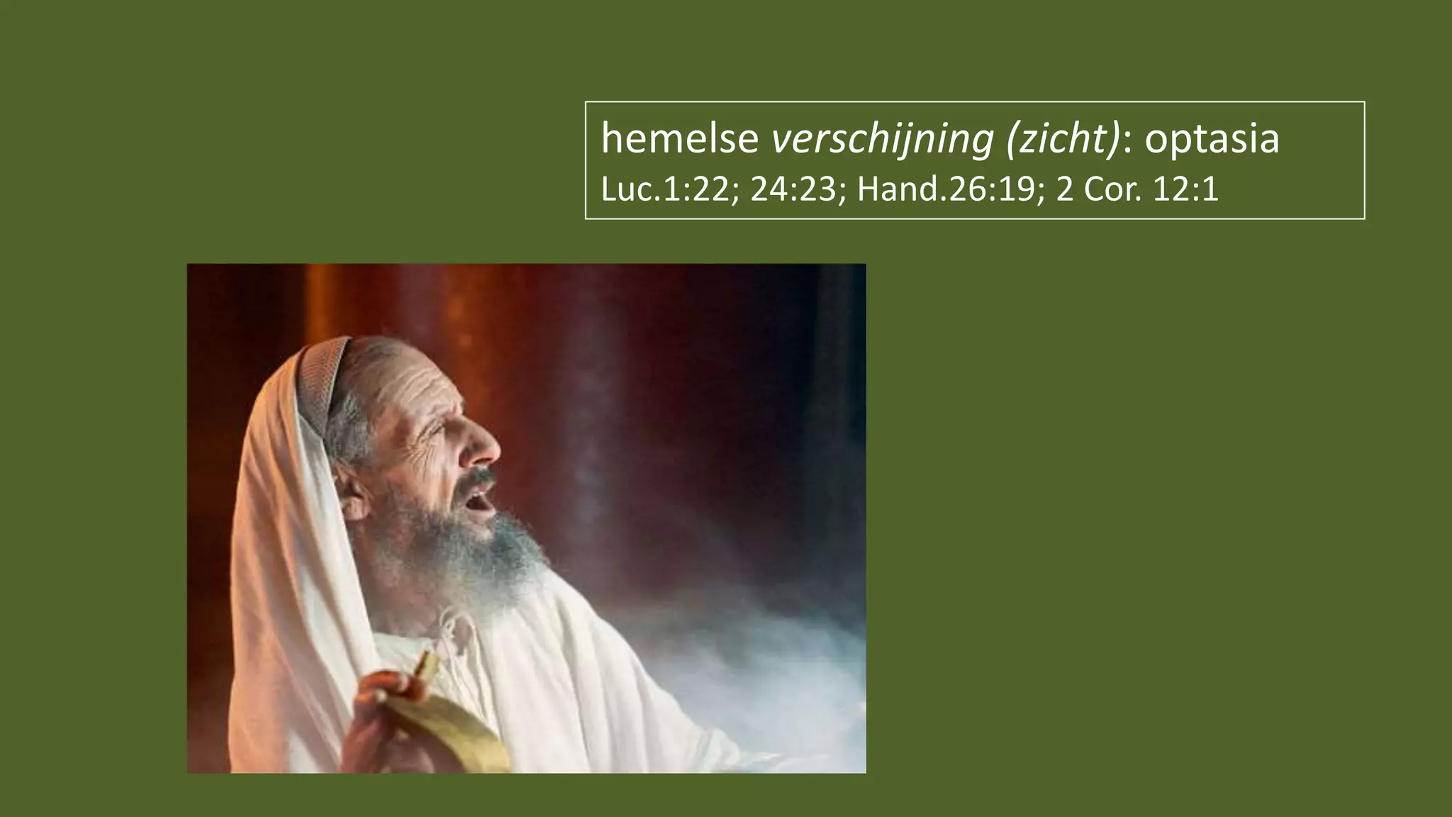 hemelse verschijning (zicht): optasia
Luc.1:22; 24:23; Hand.26:19; 2 Cor. 12:1
 