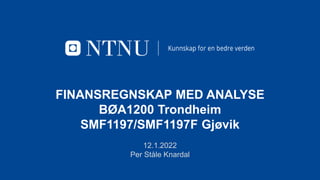 FINANSREGNSKAP MED ANALYSE
BØA1200 Trondheim
SMF1197/SMF1197F Gjøvik
12.1.2022
Per Ståle Knardal
 