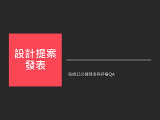 每組15分鐘發表與評審QA
設計提案
發表
 