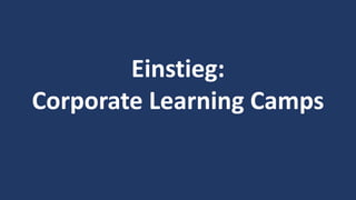 3
Einstieg:
Corporate Learning Camps
 