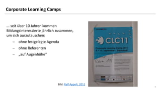 4
4
Corporate Learning Camps
Bild: Ralf Appelt, 2011
... seit über 10 Jahren kommen
Bildungsinteressierte jährlich zusamme...