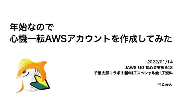 2022/01/14
JAWS-UG 初心者支部#42
千葉支部コラボ!! 新年LTスペシャル会 LT資料
べこみん
年始なので
心機一転AWSアカウントを作成してみた
 