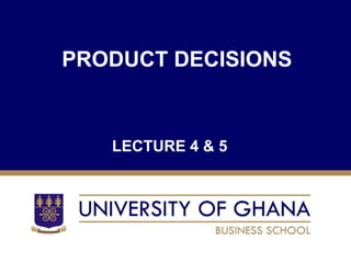 PRODUCT DECISIONS
LECTURE 4 & 5
 