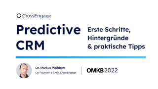Predictive
CRM
Dr. Markus Wübben
Co-Founder & CMO, CrossEngage
Erste Schritte,
Hintergründe
& praktische Tipps
2022
 
