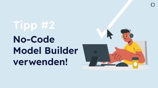 Tipp #2
No-Code
Model Builder
verwenden!
 