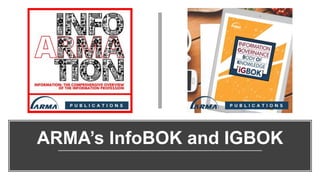 ARMA’s InfoBOK and IGBOK
 