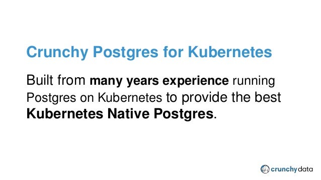 CPSM Provider Plugin
Built from many years experience running
Postgres on Kubernetes to provide the best
Kubernetes Native Postgres.
Crunchy Postgres for Kubernetes
 