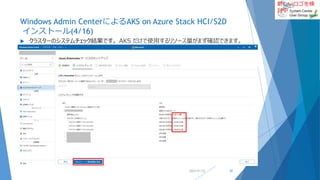新しいロゴを検
討中
Windows Admin CenterによるAKS on Azure Stack HCI/S2D
インストール(4/16)
 クラスターのシステムチェック結果です。 AKS だけで使用するリソース量がまず確認できます。
2022/01/22 20
 