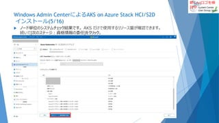 新しいロゴを検
討中
Windows Admin CenterによるAKS on Azure Stack HCI/S2D
インストール(5/16)
 ノード単位のシステムチェック結果です。 AKS だけで使用するリソース量が確認できます。
続いて[次のステージ：資格情報の委任]をクリック。
2022/01/22 21
 
