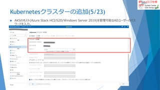 新しいロゴを検
討中
Kubernetesクラスターの追加(5/23)
 AKSのホスト(Azure Stack HCI/S2D/Windows Server 2019)を管理可能なADユーザーのパス
ワードを入力。
2022/01/22 41
 