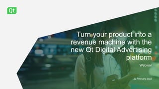 Turn your product into a
revenue machine with the
new Qt Digital Advertising
platform
Webinar
22 February 2022
 