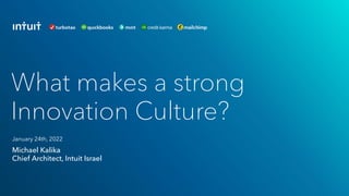 Michael Kalika
Chief Architect, Intuit Israel
What makes a strong
Innovation Culture?
January 24th, 2022
 