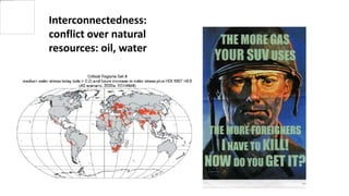Interconnectedness:
conflict over natural
resources: oil, water
 