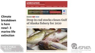 Climate
breakdown
is here
now!- 3
marine life
extinction
 